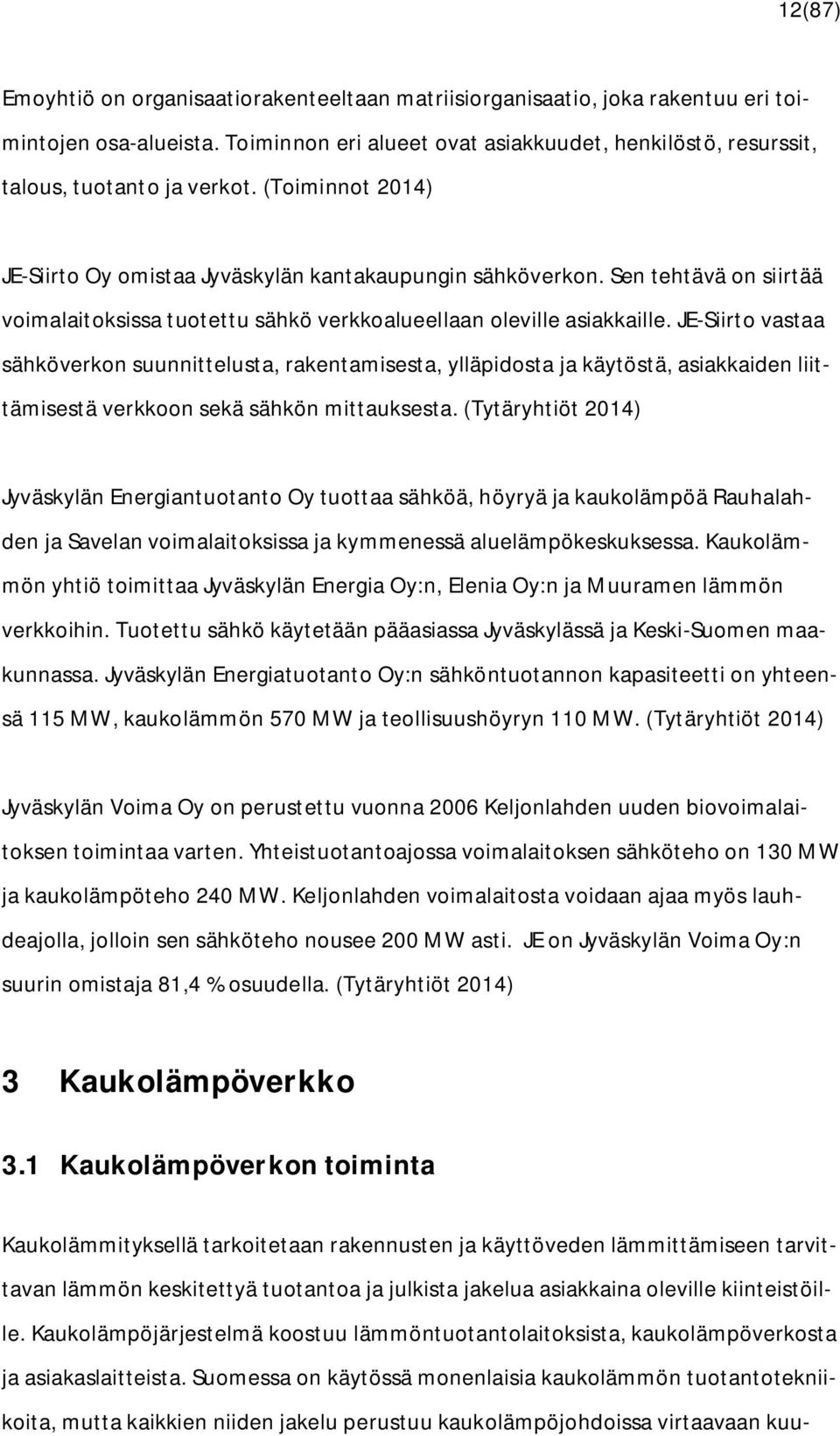 JE-Siirto vastaa sähköverkon suunnittelusta, rakentamisesta, ylläpidosta ja käytöstä, asiakkaiden liittämisestä verkkoon sekä sähkön mittauksesta.