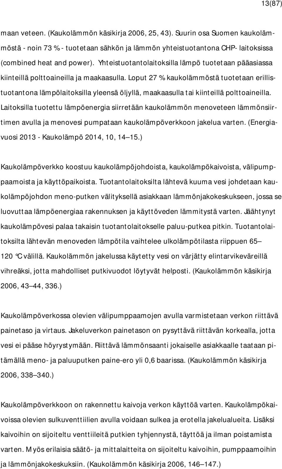 Loput 27 % kaukolämmöstä tuotetaan erillistuotantona lämpölaitoksilla yleensä öljyllä, maakaasulla tai kiinteillä polttoaineilla.