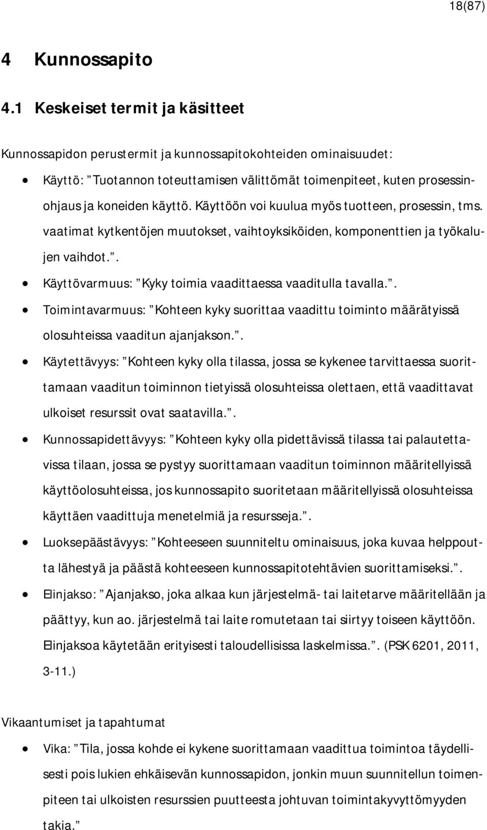 Käyttöön voi kuulua myös tuotteen, prosessin, tms. vaatimat kytkentöjen muutokset, vaihtoyksiköiden, komponenttien ja työkalujen vaihdot.. Käyttövarmuus: Kyky toimia vaadittaessa vaaditulla tavalla.