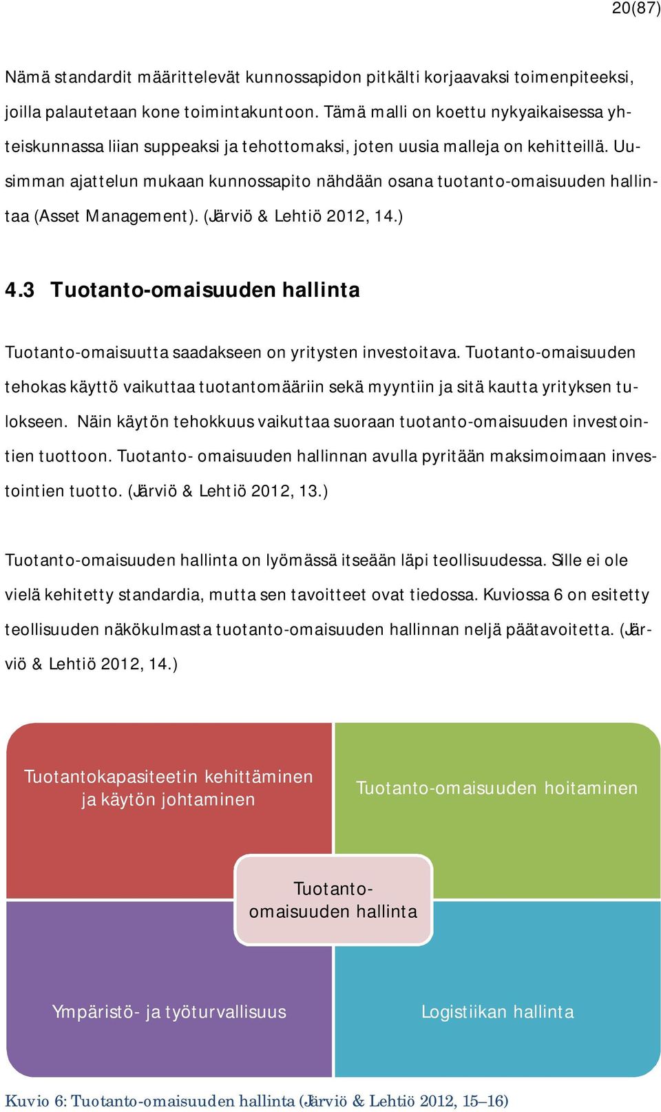 Uusimman ajattelun mukaan kunnossapito nähdään osana tuotanto-omaisuuden hallintaa (Asset Management). (Järviö & Lehtiö 2012, 14.) 4.
