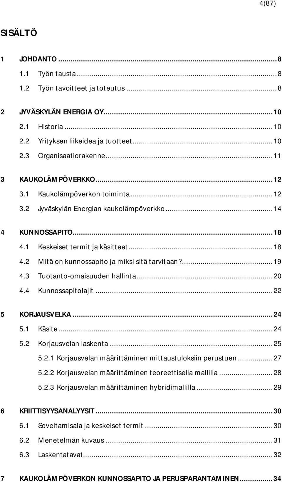 ... 19 4.3 Tuotanto-omaisuuden hallinta... 20 4.4 Kunnossapitolajit... 22 5 KORJAUSVELKA... 24 5.1 Käsite... 24 5.2 Korjausvelan laskenta... 25 5.2.1 Korjausvelan määrittäminen mittaustuloksiin perustuen.