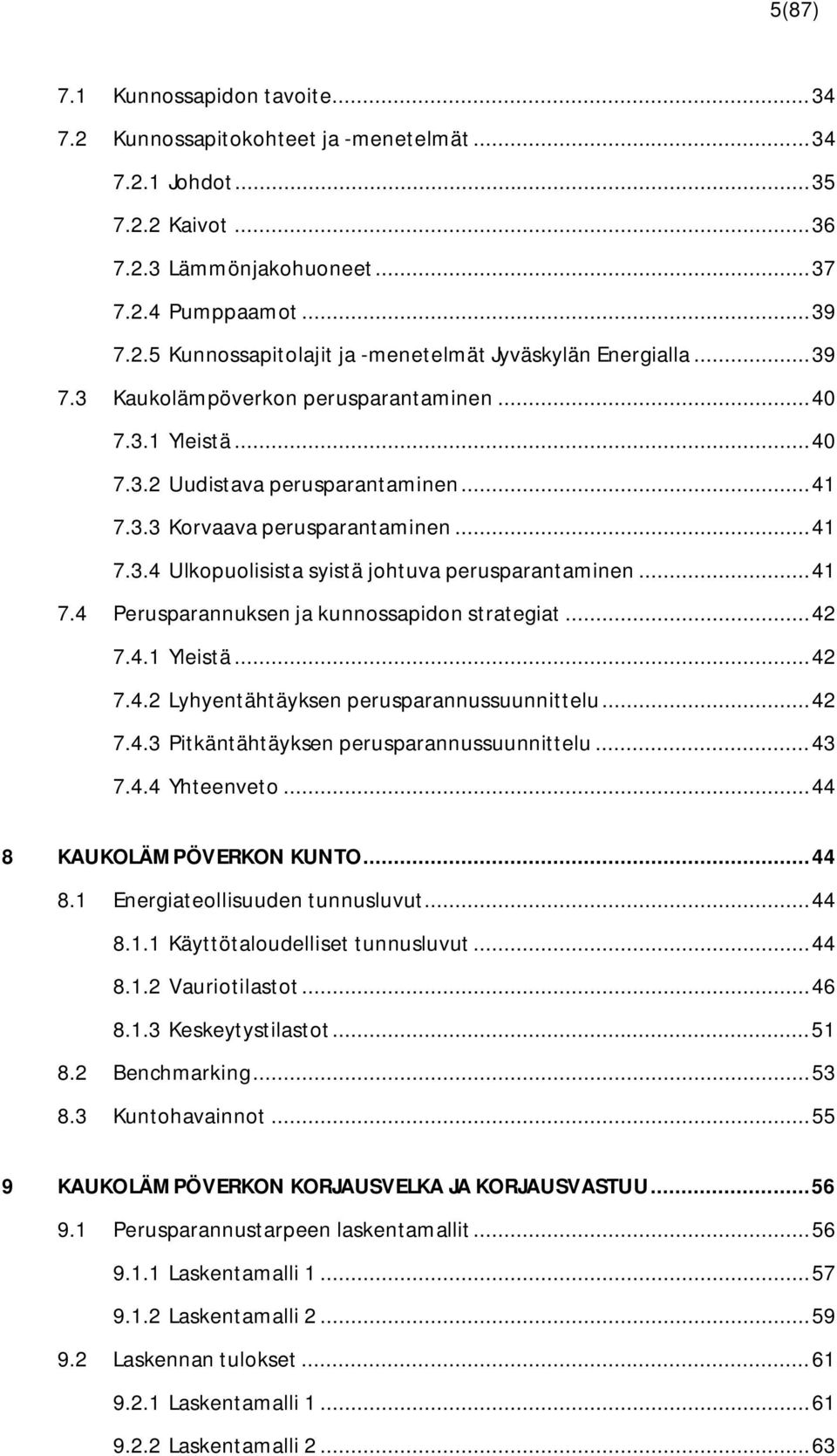 .. 41 7.4 Perusparannuksen ja kunnossapidon strategiat... 42 7.4.1 Yleistä... 42 7.4.2 Lyhyentähtäyksen perusparannussuunnittelu... 42 7.4.3 Pitkäntähtäyksen perusparannussuunnittelu... 43 7.4.4 Yhteenveto.