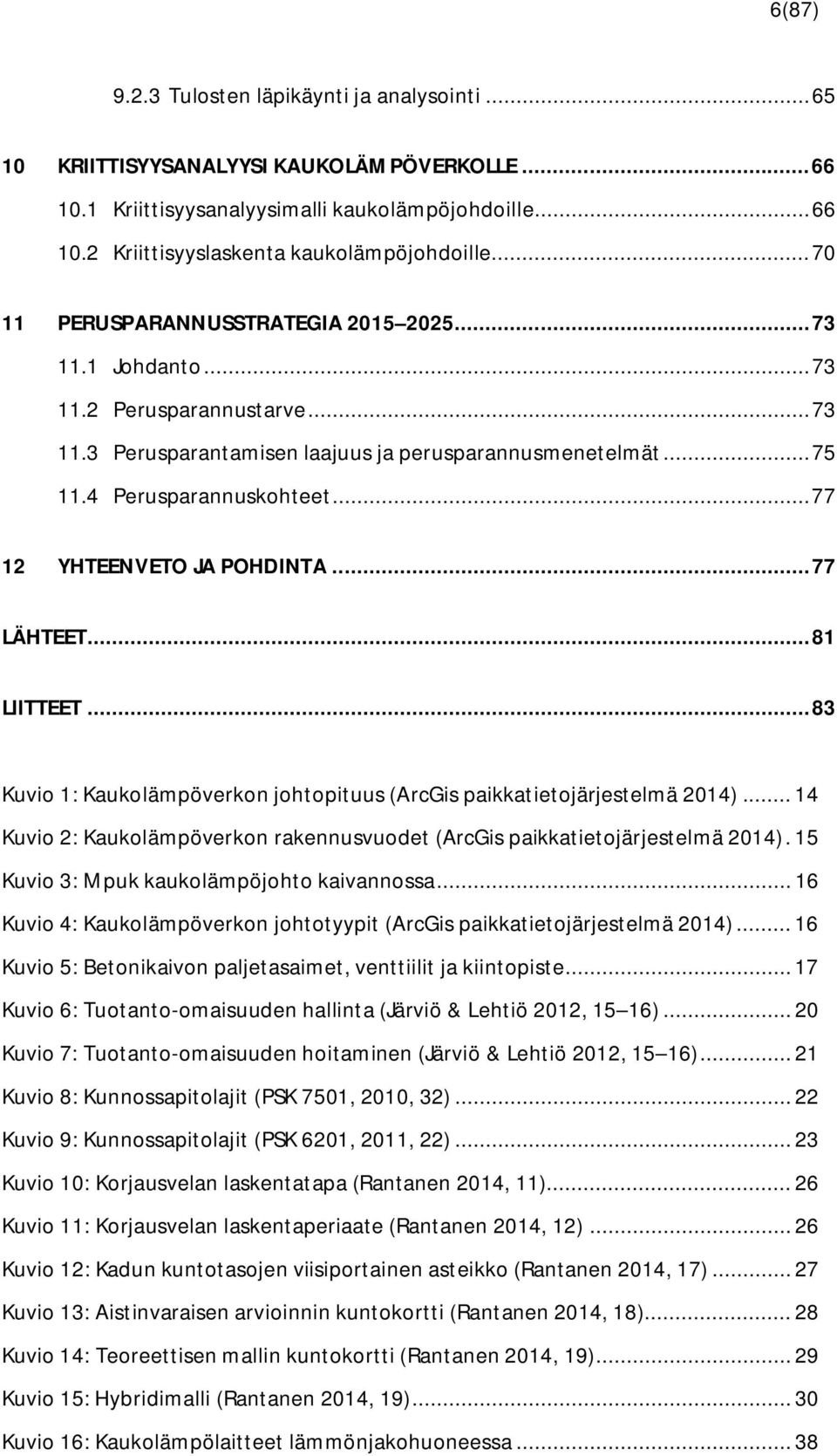 .. 77 12 YHTEENVETO JA POHDINTA... 77 LÄHTEET... 81 LIITTEET... 83 Kuvio 1: Kaukolämpöverkon johtopituus (ArcGis paikkatietojärjestelmä 2014).