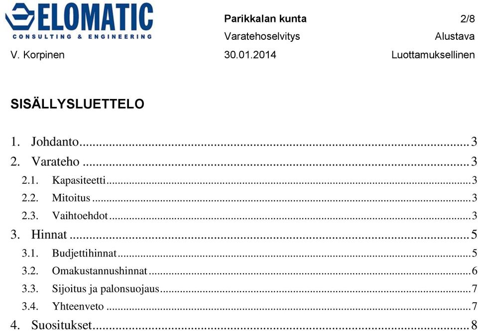 Hinnat... 5 3.1. Budjettihinnat... 5 3.2. Omakustannushinnat... 6 3.3. Sijoitus ja palonsuojaus.