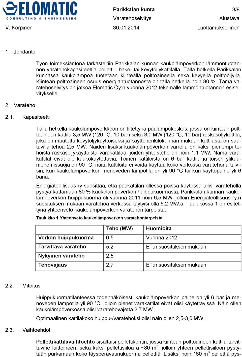 Tämä varatehoselvitys on jatkoa Elomatic Oy:n vuonna 2012 tekemälle lämmöntuotannon esiselvitykselle.