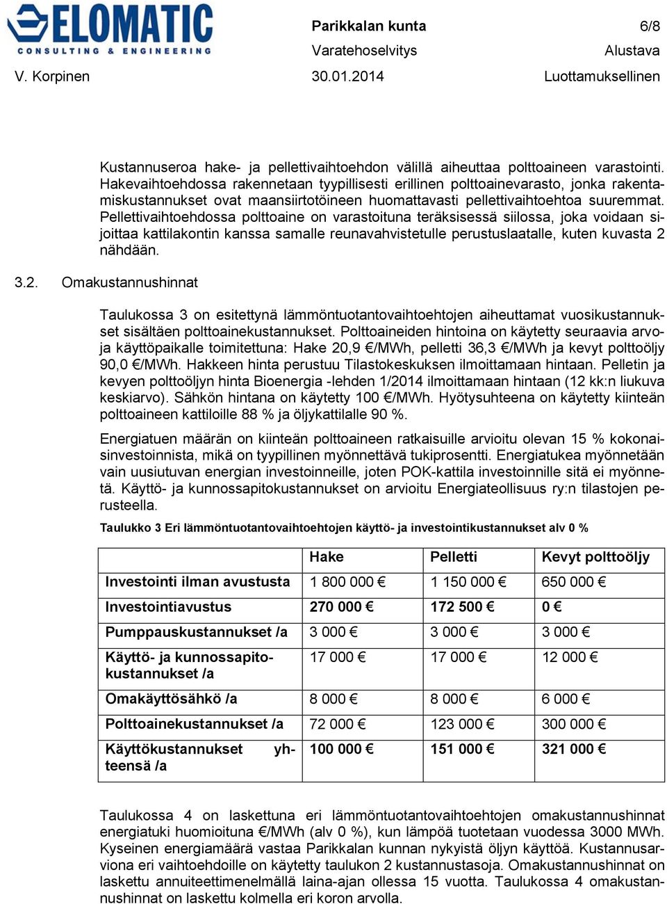 Pellettivaihtoehdossa polttoaine on varastoituna teräksisessä siilossa, joka voidaan sijoittaa kattilakontin kanssa samalle reunavahvistetulle perustuslaatalle, kuten kuvasta 2 