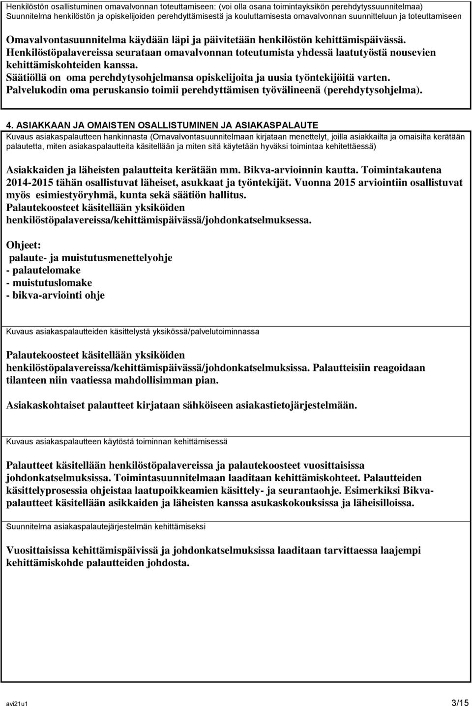 Henkilöstöpalavereissa seurataan omavalvonnan toteutumista yhdessä laatutyöstä nousevien kehittämiskohteiden kanssa. Säätiöllä on oma perehdytysohjelmansa opiskelijoita ja uusia työntekijöitä varten.