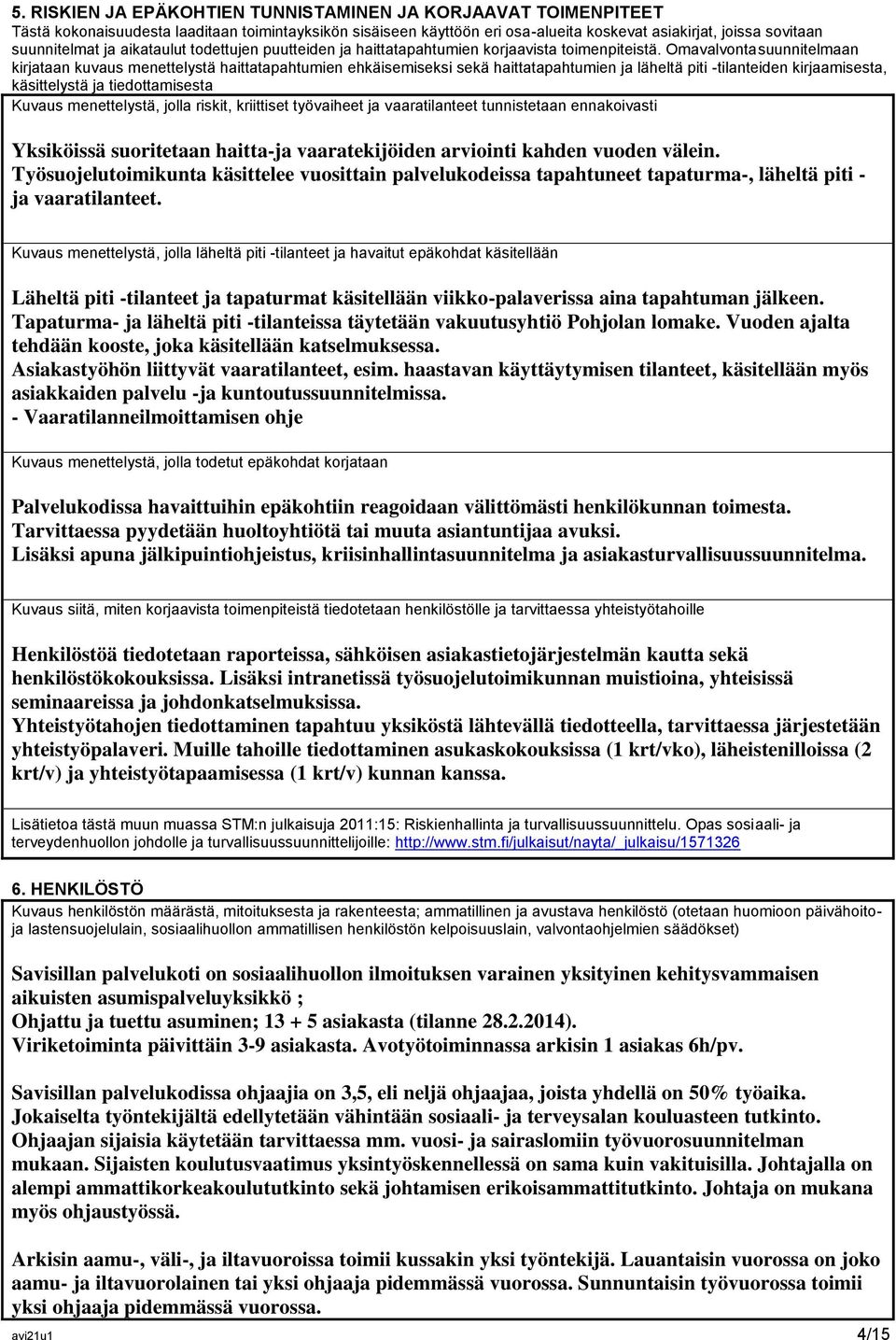 Omavalvontasuunnitelmaan kirjataan kuvaus menettelystä haittatapahtumien ehkäisemiseksi sekä haittatapahtumien ja läheltä piti -tilanteiden kirjaamisesta, käsittelystä ja tiedottamisesta Kuvaus