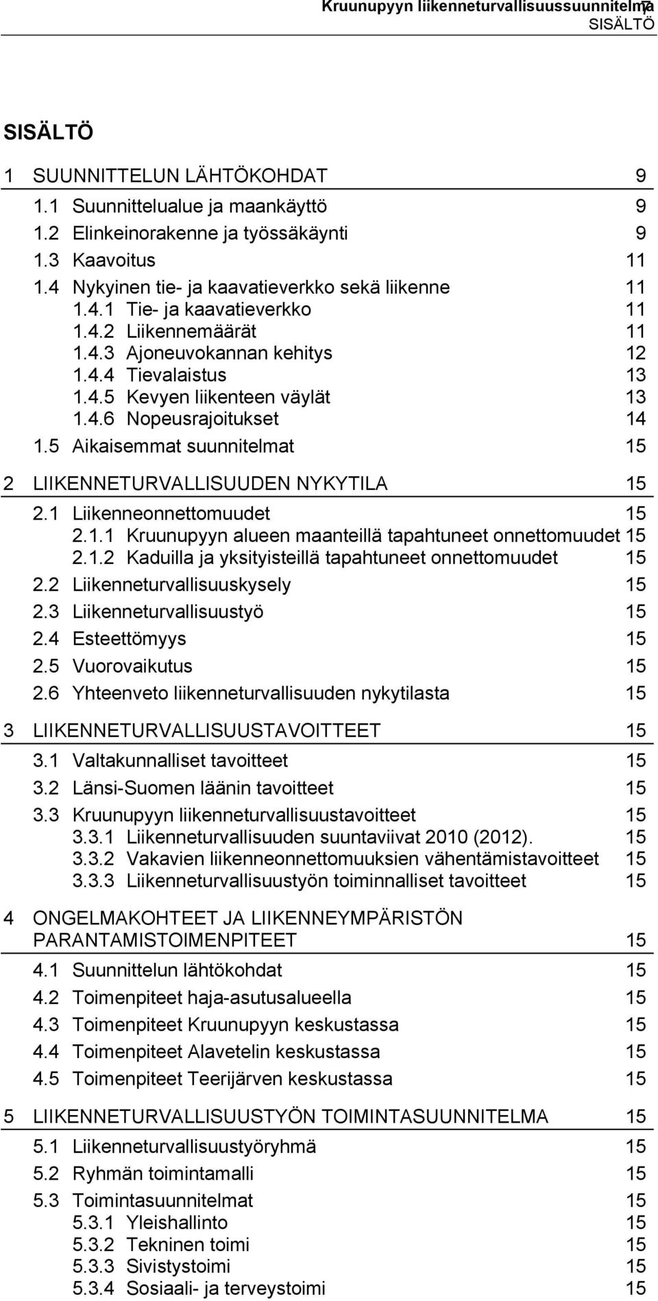 5 Aikaisemmat suunnitelmat 15 2 LIIKENNETURVALLISUUDEN NYKYTILA 15 2.1 Liikenneonnettomuudet 15 2.1.1 Kruunupyyn alueen maanteillä tapahtuneet onnettomuudet 15 2.1.2 Kaduilla ja yksityisteillä tapahtuneet onnettomuudet 15 2.