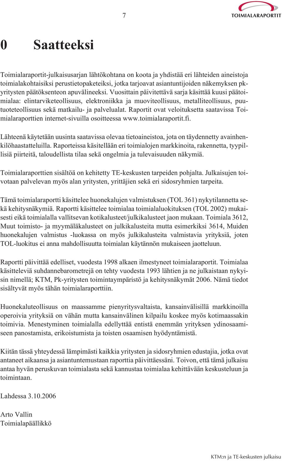 Vuosittain päivitettävä sarja käsittää kuusi päätoimialaa: elintarviketeollisuus, elektroniikka ja muoviteollisuus, metalliteollisuus, puutuoteteollisuus sekä matkailu- ja palvelualat.