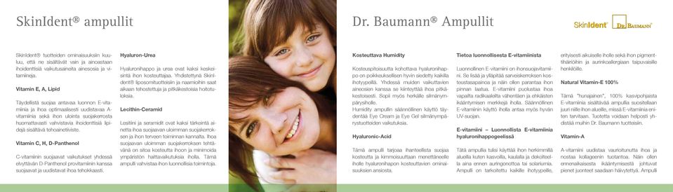 Ingredients tuotteiden and ominaisuuksiin Vitamins. kuuluu, että ne sisältävät vain ja ainoastaan Hyaluron-Urea moisturising factors for the skin.