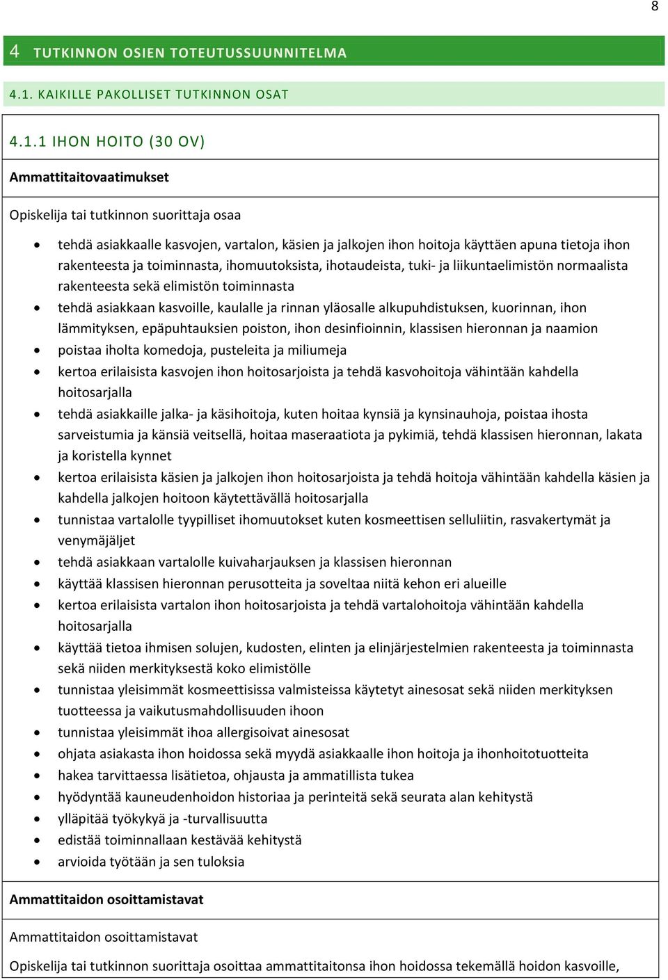 1 IHON HOITO (30 OV) Ammattitaitvaatimukset Opiskelija tai tutkinnn surittaja saa tehdä asiakkaalle kasvjen, vartaln, käsien ja jalkjen ihn hitja käyttäen apuna tietja ihn rakenteesta ja timinnasta,