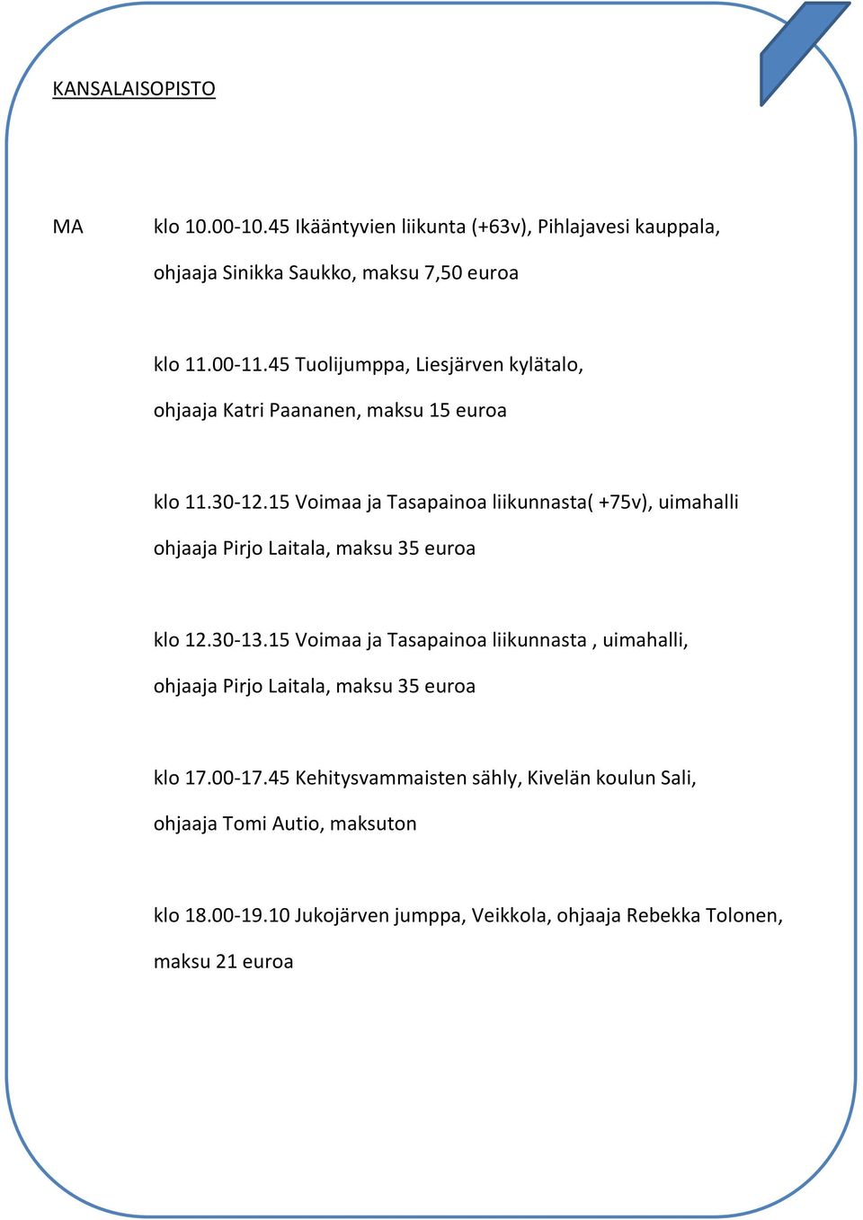 15 Voimaa ja Tasapainoa liikunnasta( +75v), uimahalli ohjaaja Pirjo Laitala, maksu 35 euroa klo 12.30-13.