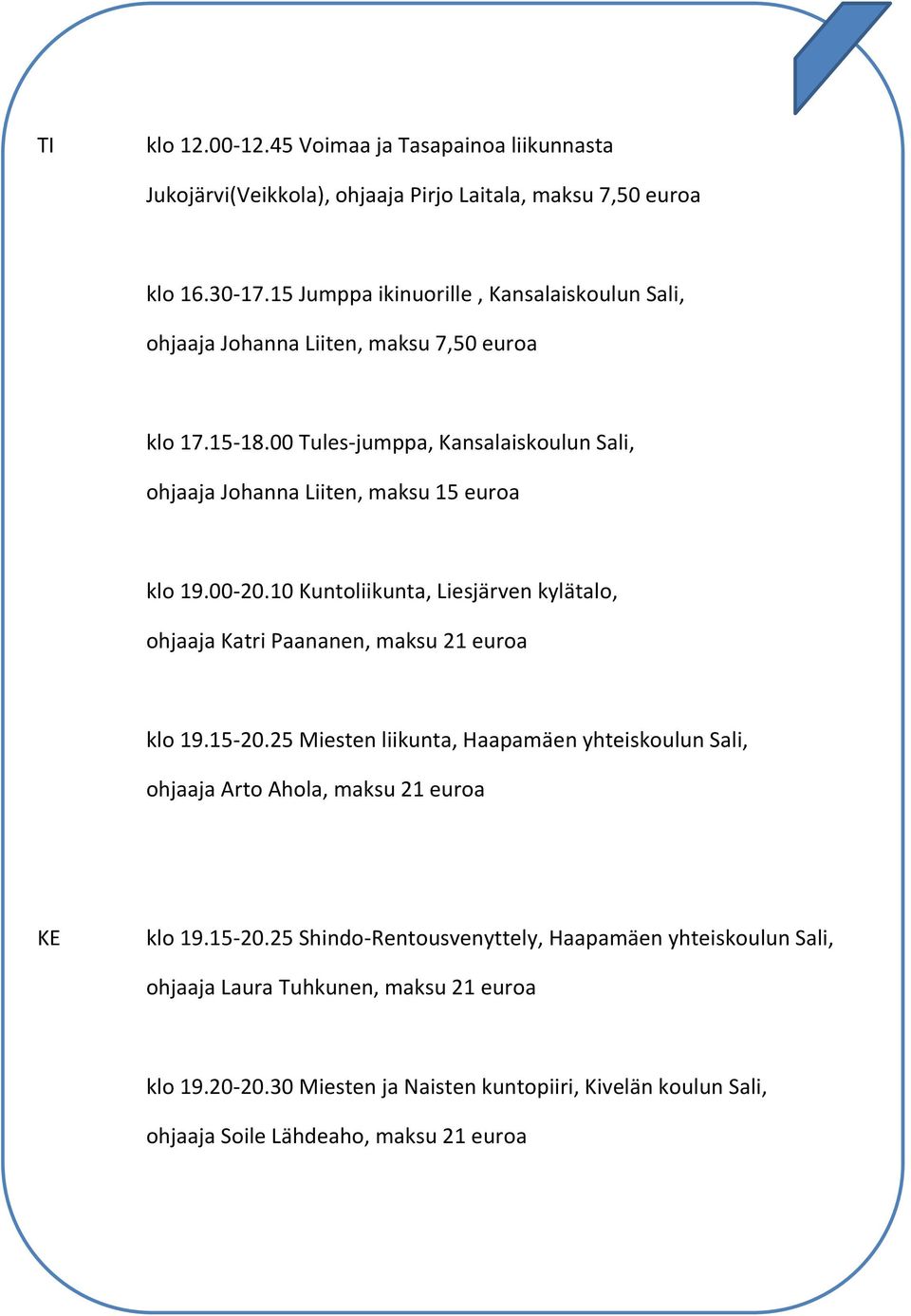 00 Tules-jumppa, Kansalaiskoulun Sali, ohjaaja Johanna Liiten, maksu 15 euroa klo 19.00-20.10 Kuntoliikunta, Liesjärven kylätalo, ohjaaja Katri Paananen, maksu 21 euroa klo 19.