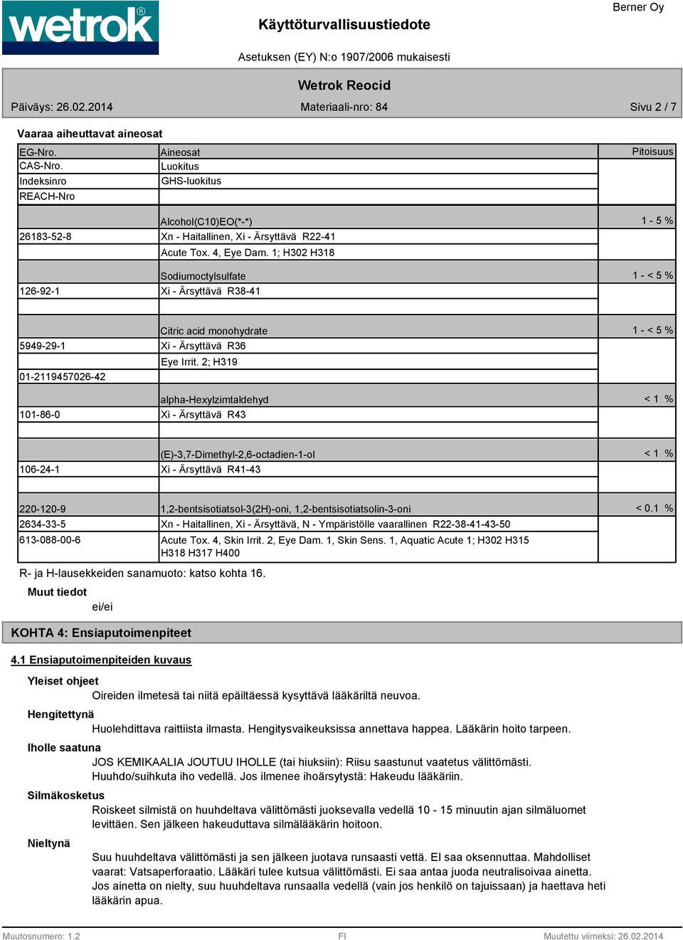 1; H302 H318 Sodiumoctylsulfate Xi - Ärsyttävä R38-41 1-5 % 1 - < 5 % 5949-29-1 01-2119457026-42 101-86-0 Citric acid monohydrate Xi - Ärsyttävä R36 Eye Irrit.