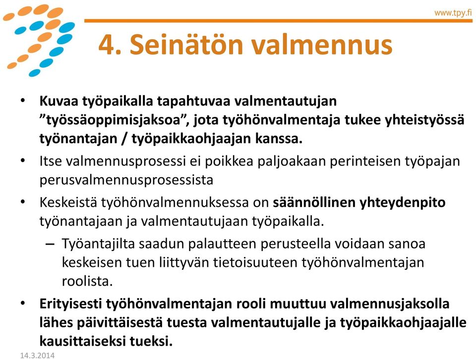 Itse valmennusprosessi ei poikkea paljoakaan perinteisen työpajan perusvalmennusprosessista Keskeistä työhönvalmennuksessa on säännöllinen yhteydenpito