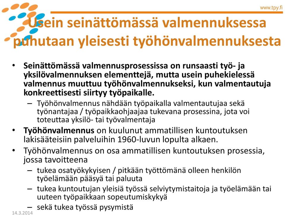 Työhönvalmennus nähdään työpaikalla valmentautujaa sekä työnantajaa / työpaikkaohjaajaa tukevana prosessina, jota voi toteuttaa yksilö- tai työvalmentaja Työhönvalmennus on kuulunut ammatillisen