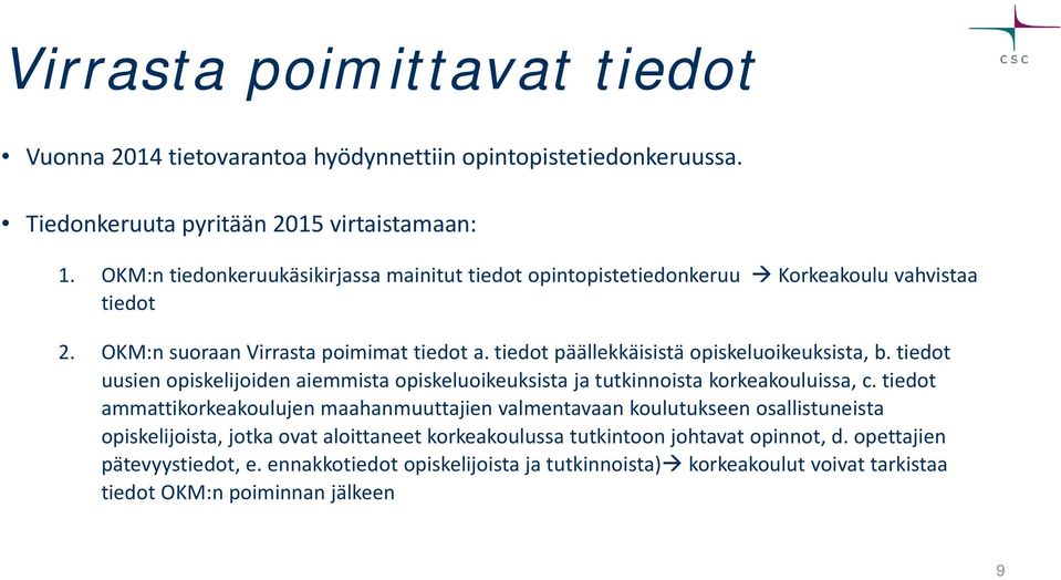 tiedot päällekkäisistä opiskeluoikeuksista, b. tiedot uusien opiskelijoiden aiemmista opiskeluoikeuksista ja tutkinnoista korkeakouluissa, c.