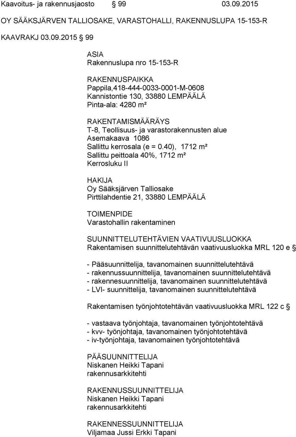 2015 99 ASIA Rakennuslupa nro 15-153-R RAKENNUSPAIKKA Pappila,418-444-0033-0001-M-0608 Kannistontie 130, 33880 LEMPÄÄLÄ Pinta-ala: 4280 m² RAKENTAMISMÄÄRÄYS T-8, Teollisuus- ja varastorakennusten