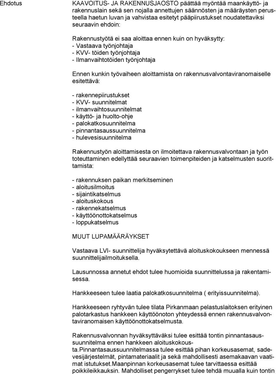 työvaiheen aloittamista on rakennusvalvontaviranomaiselle esi tet tä vä: - rakennepiirustukset - KVV- suunnitelmat - ilmanvaihtosuunnitelmat - käyttö- ja huolto-ohje - palokatkosuunnitelma -