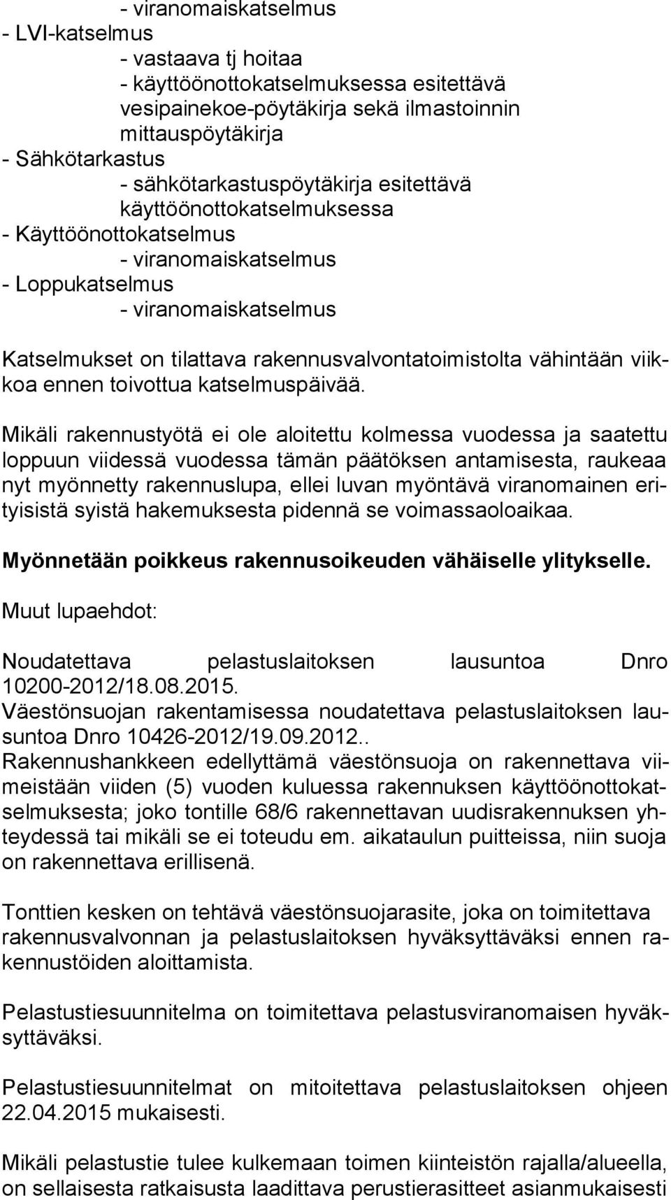 Mikäli rakennustyötä ei ole aloitettu kolmessa vuodessa ja saatettu lop puun viidessä vuodessa tämän päätöksen antamisesta, raukeaa nyt myönnetty rakennuslupa, ellei luvan myöntävä viranomainen