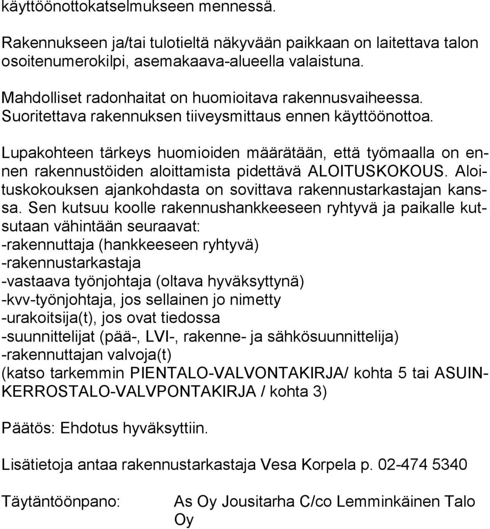 Lupakohteen tärkeys huomioiden määrätään, että työmaalla on ennen rakennustöiden aloittamista pidettävä ALOITUSKOKOUS. Aloitus ko kouk sen ajankohdasta on sovittava rakennustarkastajan kanssa.