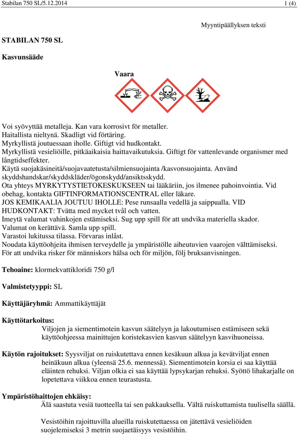 Käytä suojakäsineitä/suojavaatetusta/silmiensuojainta /kasvonsuojainta. Använd skyddshandskar/skyddskläder/ögonskydd/ansiktsskydd.
