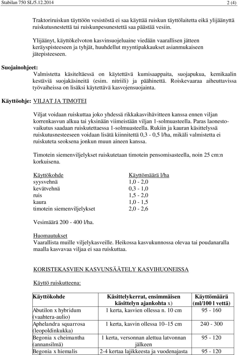 Suojainohjeet: Valmistetta käsiteltäessä on käytettävä kumisaappaita, suojapukua, kemikaalin kestäviä suojakäsineitä (esim. nitriili) ja päähinettä.