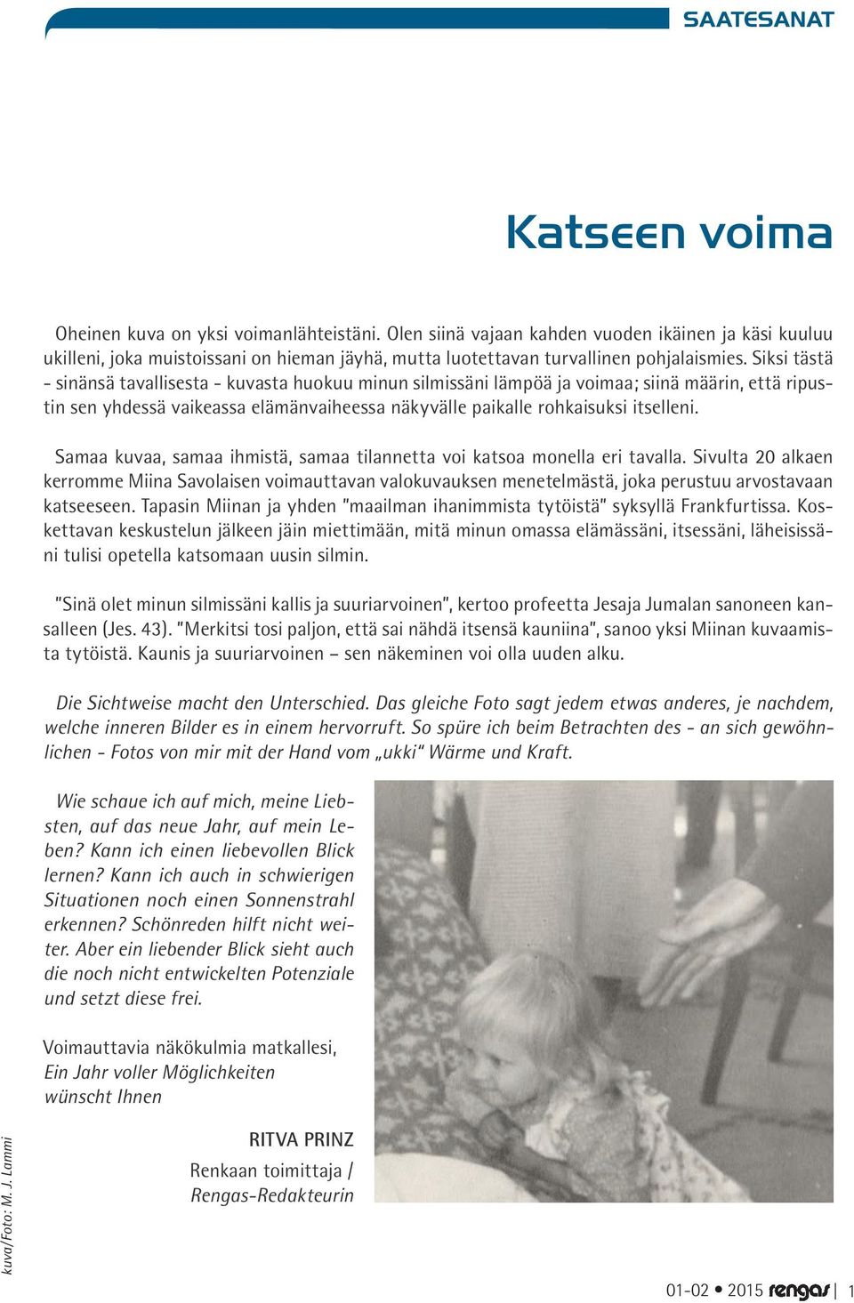 Siksi tästä - sinänsä tavallisesta - kuvasta huokuu minun silmissäni lämpöä ja voimaa; siinä määrin, että ripustin sen yhdessä vaikeassa elämänvaiheessa näkyvälle paikalle rohkaisuksi itselleni.