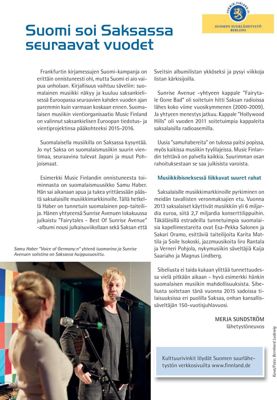 Suomalaisen musiikin vientiorganisaatio Music Finland on valinnut saksankielisen Euroopan tiedotus- ja vientiprojektinsa pääkohteeksi 2015-2016. Suomalaisella musiikilla on Saksassa kysyntää.