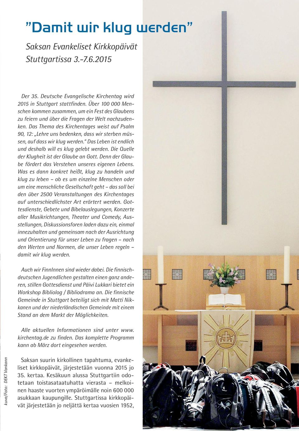 Das Thema des Kirchentages weist auf Psalm 90, 12: Lehre uns bedenken, dass wir sterben müssen, auf dass wir klug werden. Das Leben ist endlich und deshalb will es klug gelebt werden.