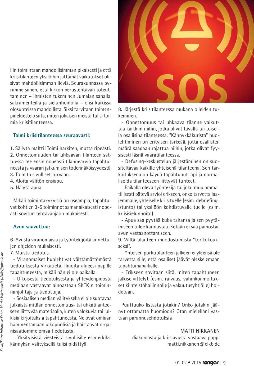 Siksi tarvitaan toimenpideluettelo siitä, miten jokaisen meistä tulisi toimia kriisitilanteessa. Toimi kriisitilanteessa seuraavasti: 1. Säilytä maltti! Toimi harkiten, mutta ripeästi. 2.