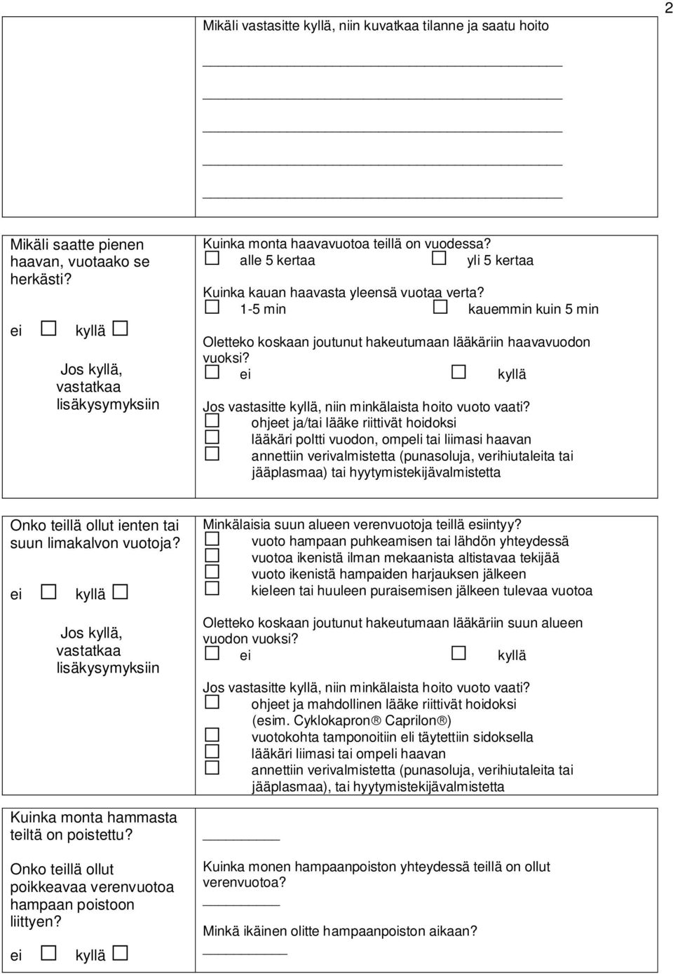 kyllä ohjeet ja/tai lääke riittivät hoidoksi lääkäri poltti vuodon, ompeli tai liimasi haavan annettiin verivalmistetta (punasoluja, verihiutalta tai jääplasmaa) tai hyytymistekijävalmistetta Onko