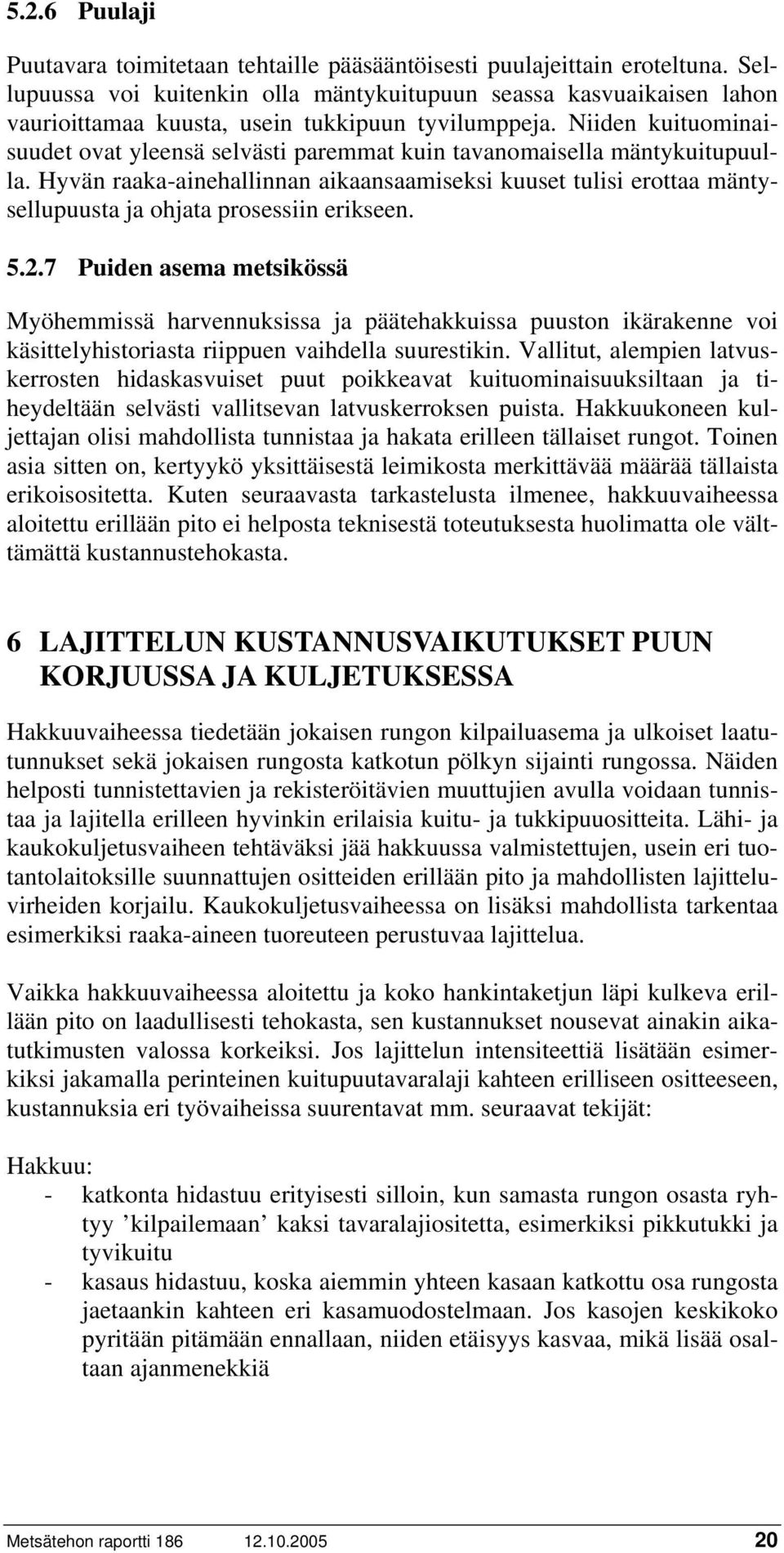 Niiden kuituominaisuudet ovat yleensä selvästi paremmat kuin tavanomaisella mäntykuitupuulla.