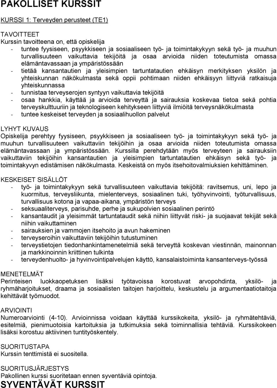 ja yhteiskunnan näkökulmasta sekä oppii pohtimaan niiden ehkäisyyn liittyviä ratkaisuja yhteiskunnassa - tunnistaa terveyserojen syntyyn vaikuttavia tekijöitä - osaa hankkia, käyttää ja arvioida