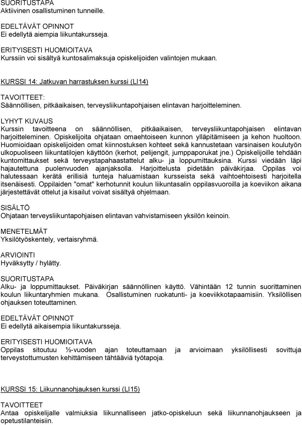 Kurssin tavoitteena on säännöllisen, pitkäaikaisen, terveysliikuntapohjaisen elintavan harjoitteleminen. Opiskelijoita ohjataan omaehtoiseen kunnon ylläpitämiseen ja kehon huoltoon.