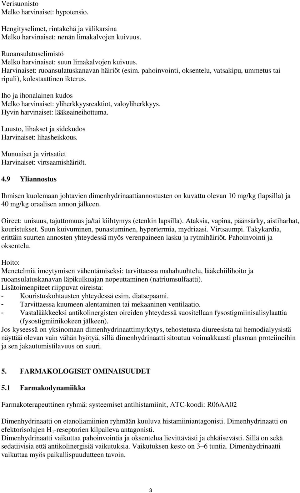 Iho ja ihonalainen kudos Melko harvinaiset: yliherkkyysreaktiot, valoyliherkkyys. Hyvin harvinaiset: lääkeaineihottuma. Luusto, lihakset ja sidekudos Harvinaiset: lihasheikkous.