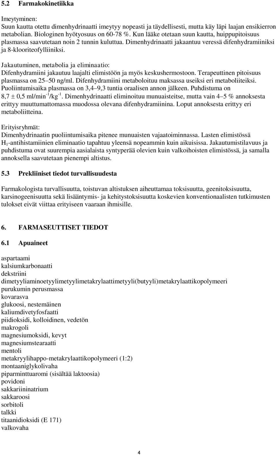 Jakautuminen, metabolia ja eliminaatio: Difenhydramiini jakautuu laajalti elimistöön ja myös keskushermostoon. Terapeuttinen pitoisuus plasmassa on 25 50 ng/ml.