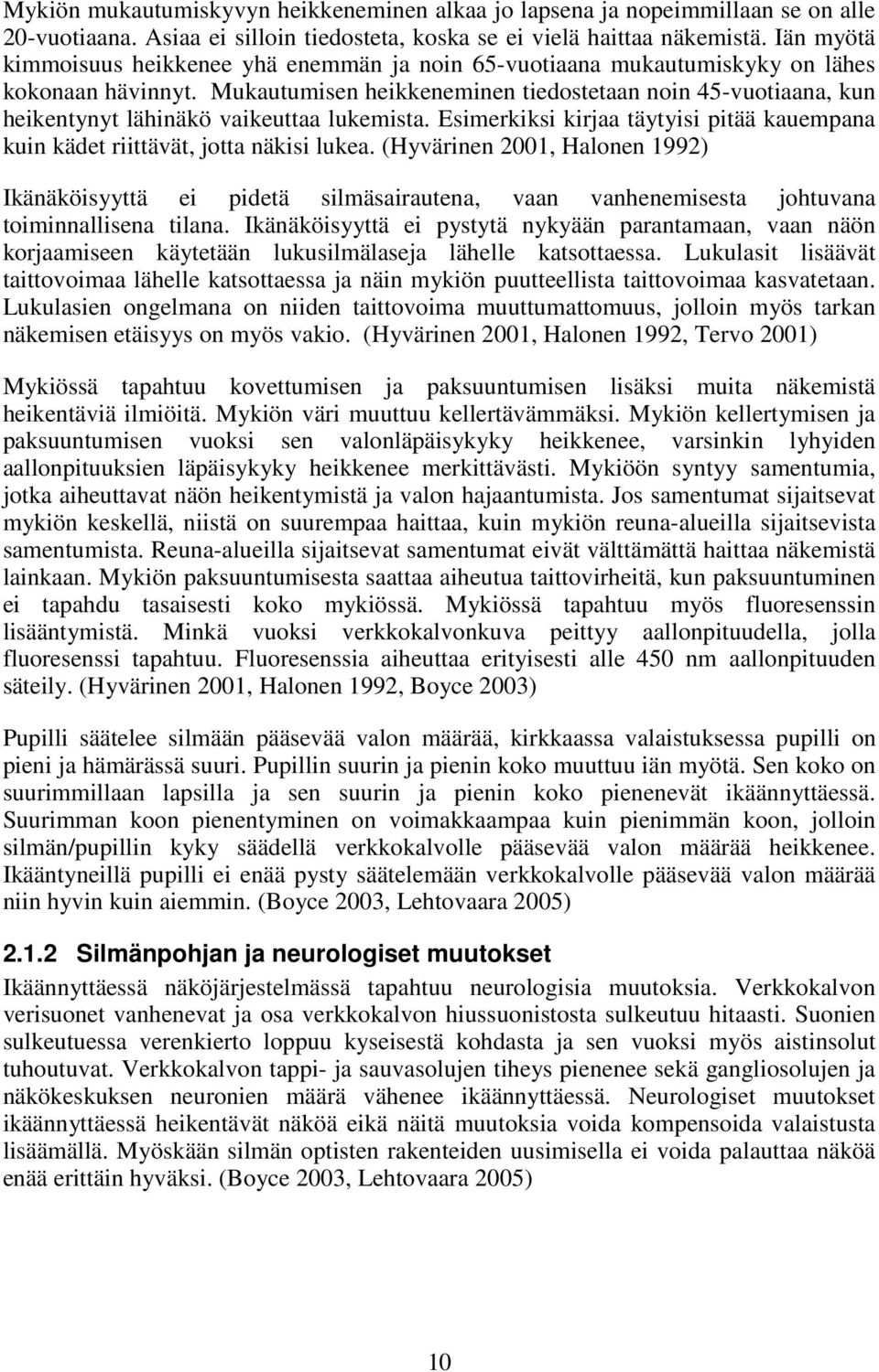 Mukautumisen heikkeneminen tiedostetaan noin 45-vuotiaana, kun heikentynyt lähinäkö vaikeuttaa lukemista. Esimerkiksi kirjaa täytyisi pitää kauempana kuin kädet riittävät, jotta näkisi lukea.