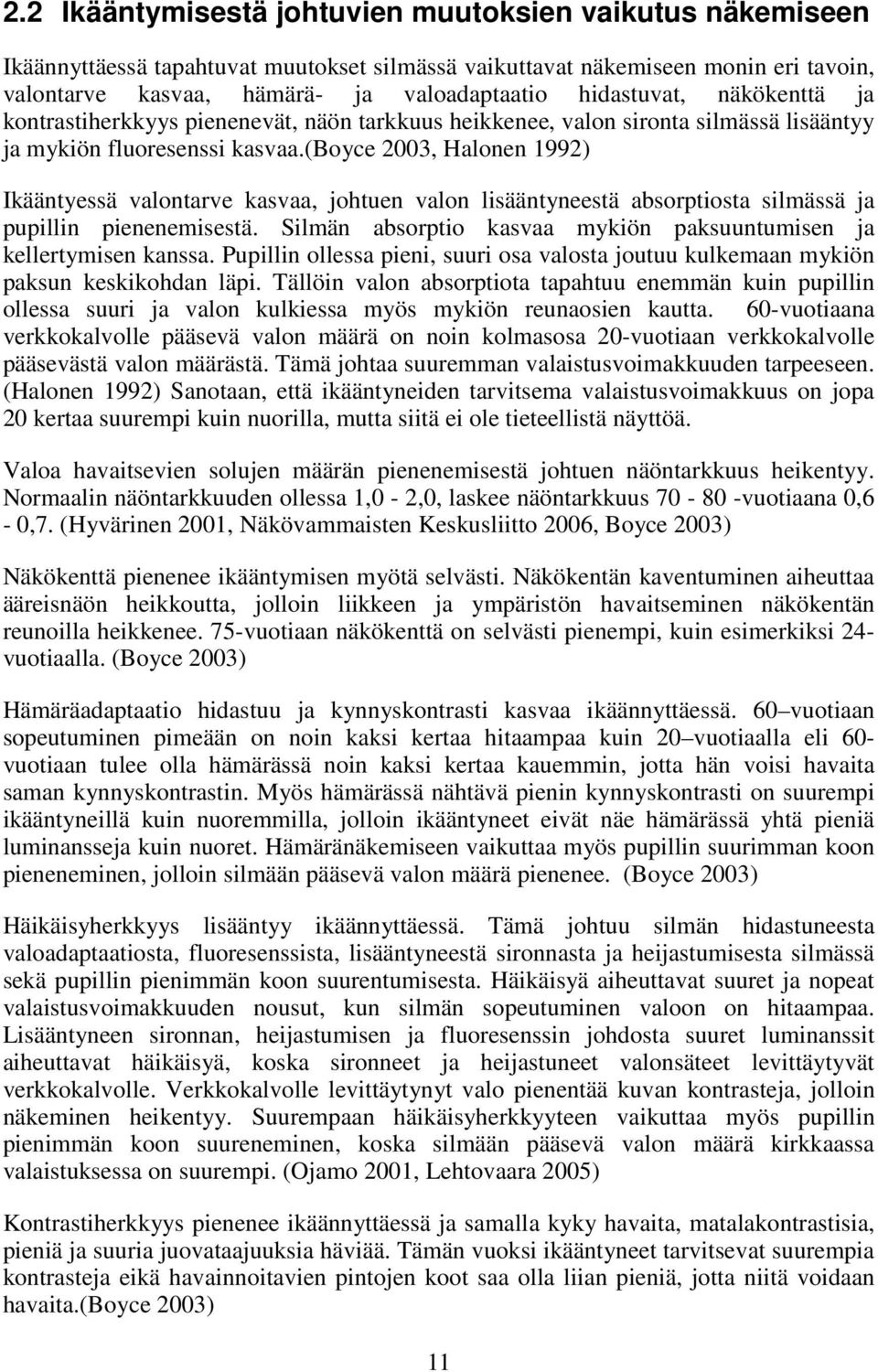 (boyce 2003, Halonen 1992) Ikääntyessä valontarve kasvaa, johtuen valon lisääntyneestä absorptiosta silmässä ja pupillin pienenemisestä.