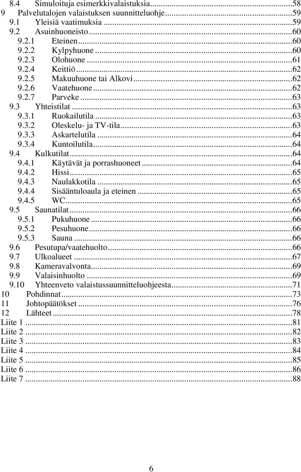 3.4 Kuntoilutila...64 9.4 Kulkutilat...64 9.4.1 Käytävät ja porrashuoneet...64 9.4.2 Hissi...65 9.4.3 Naulakkotila...65 9.4.4 Sisääntuloaula ja eteinen...65 9.4.5 WC...65 9.5 Saunatilat...66 9.5.1 Pukuhuone.