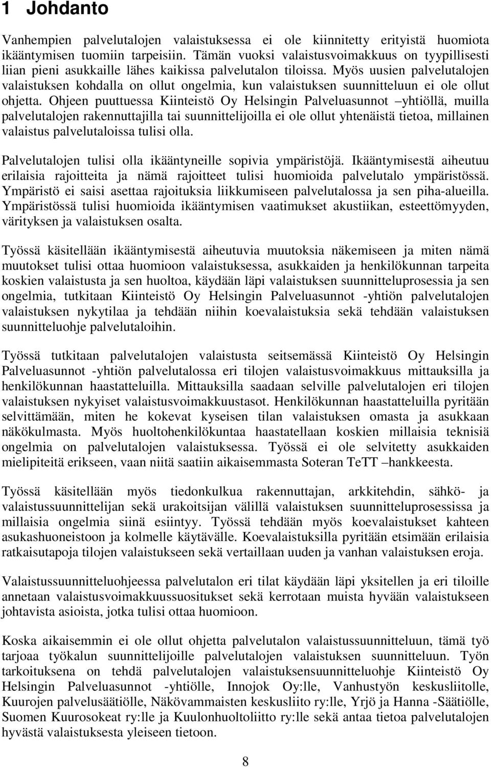 Myös uusien palvelutalojen valaistuksen kohdalla on ollut ongelmia, kun valaistuksen suunnitteluun ei ole ollut ohjetta.