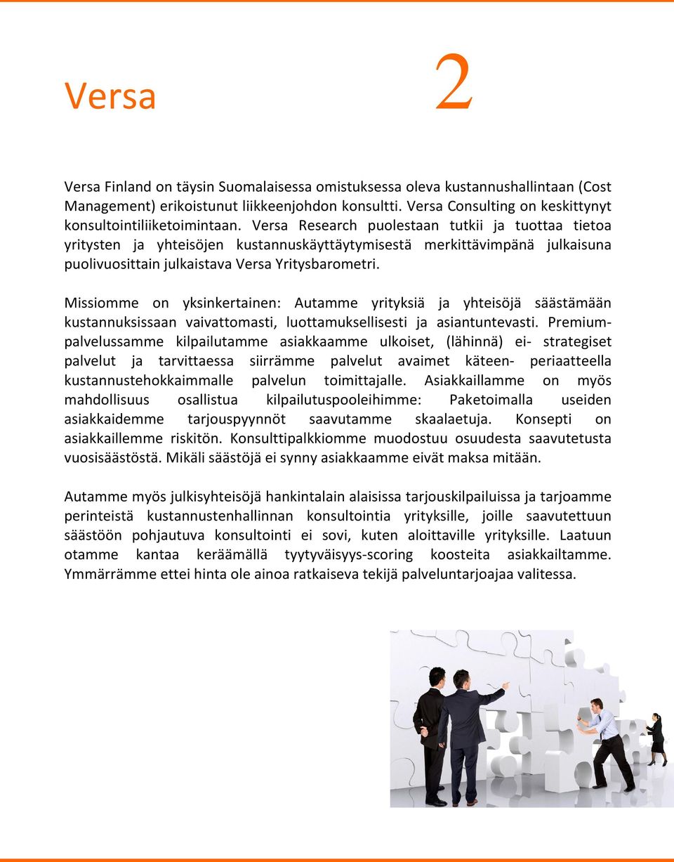 Versa Research puolestaan tutkii ja tuottaa tietoa yritysten ja yhteisöjen kustannuskäyttäytymisestä merkittävimpänä julkaisuna puolivuosittain julkaistava Versa Yritysbarometri.