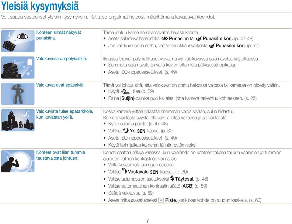 Aseta salamavaihtoehdoksi Punasilm tai Punasilm korj. (p. 47-48) Jos valokuva on jo otettu, valitse muokkausvalikosta Punasilm korj. (p. 77) Ilmassa leijuvat pölyhiukkaset voivat näkyä valokuvassa salamavaloa käytettäessä.