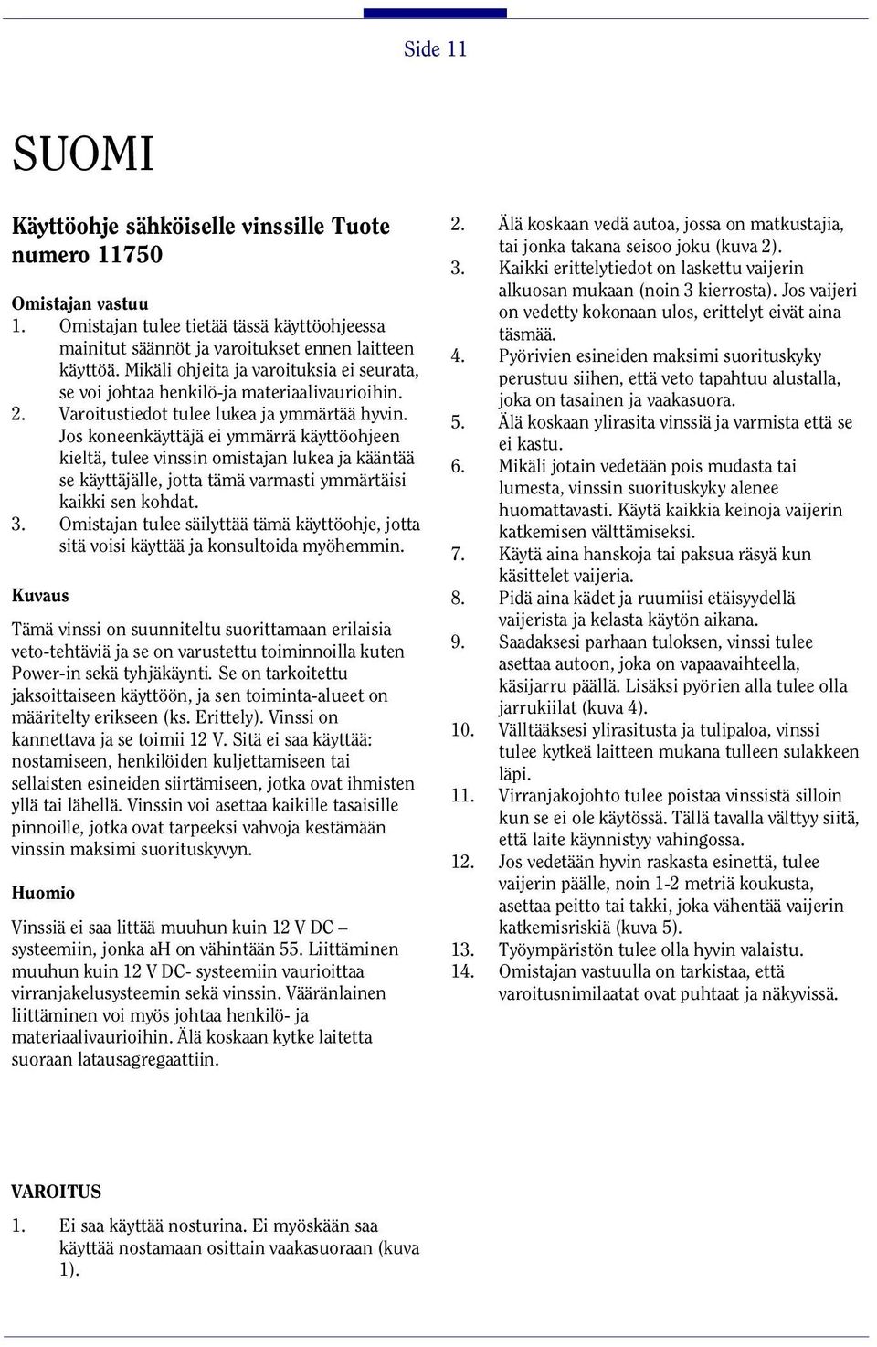 Jos koneenkäyttäjä ei ymmärrä käyttöohjeen kieltä, tulee vinssin omistajan lukea ja kääntää se käyttäjälle, jotta tämä varmasti ymmärtäisi kaikki sen kohdat. 3.