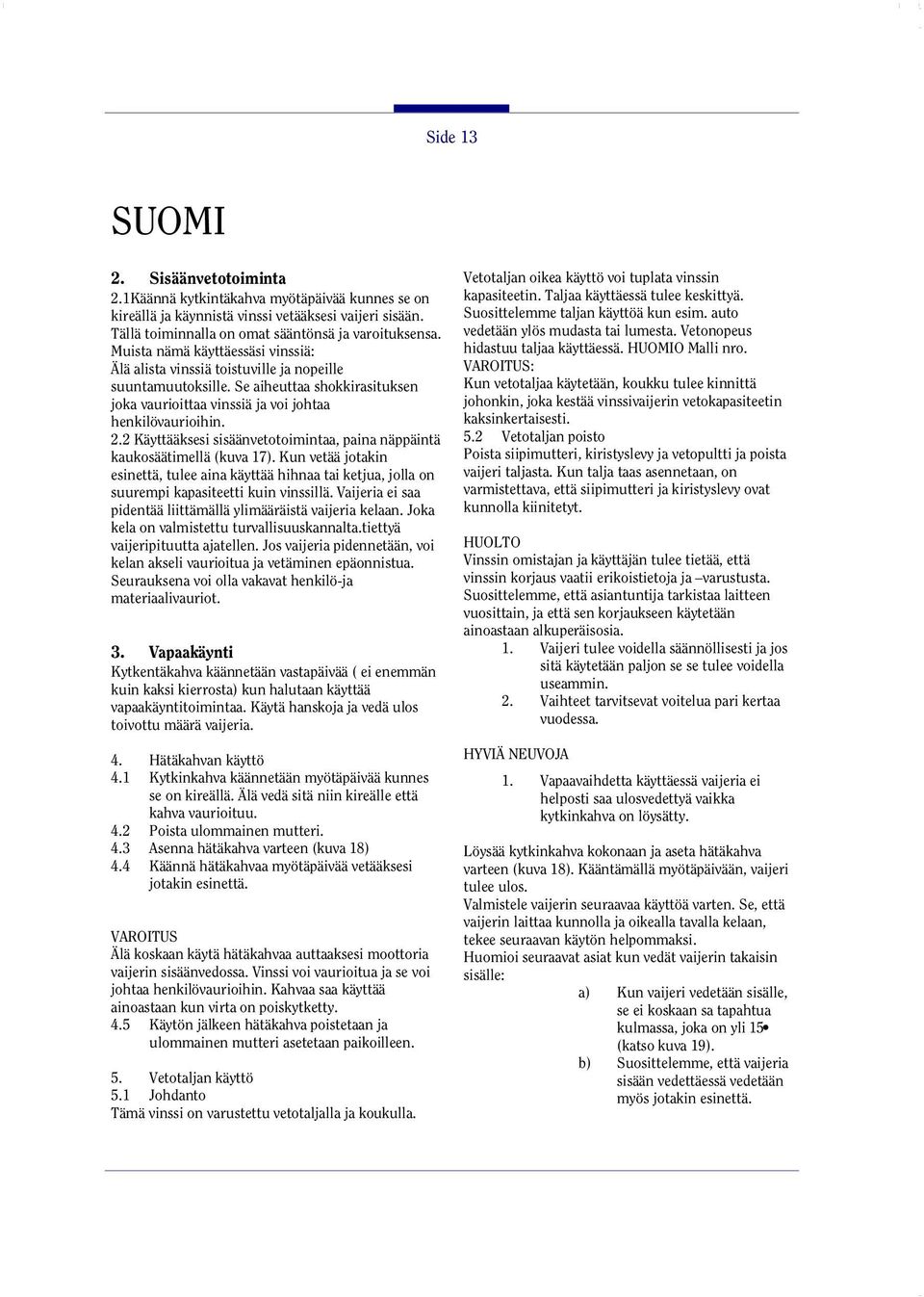 2 Käyttääksesi sisäänvetotoimintaa, paina näppäintä kaukosäätimellä (kuva 17). Kun vetää jotakin esinettä, tulee aina käyttää hihnaa tai ketjua, jolla on suurempi kapasiteetti kuin vinssillä.