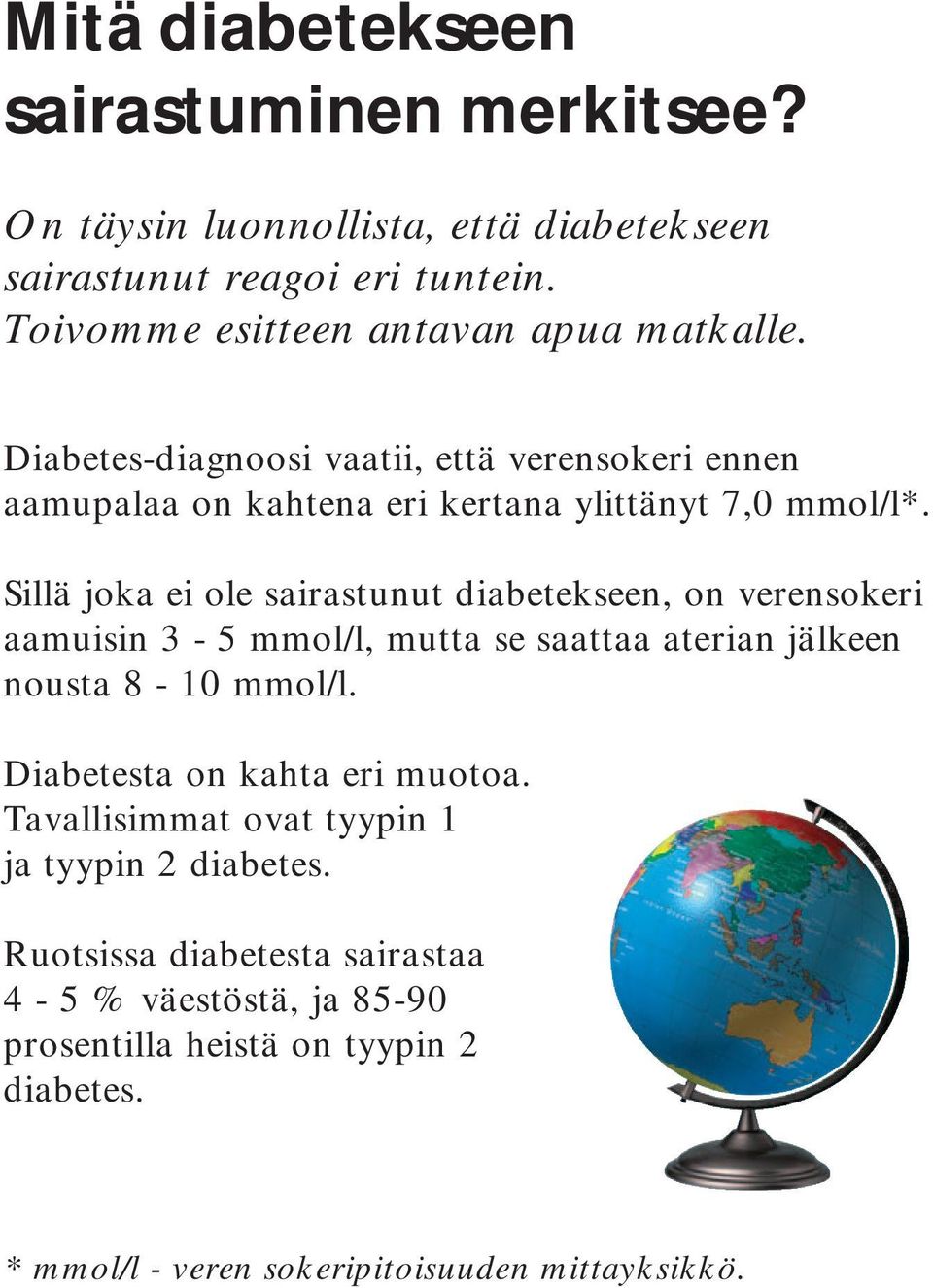 Sillä joka ei ole sairastunut diabetekseen, on verensokeri aamuisin 3-5 mmol/l, mutta se saattaa aterian jälkeen nousta 8-10 mmol/l.