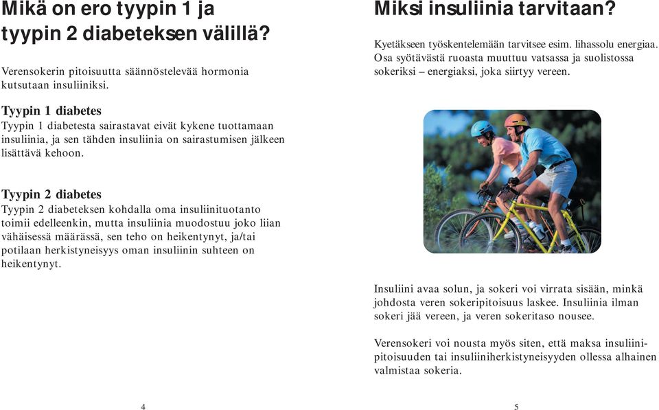 Tyypin 1 diabetes Tyypin 1 diabetesta sairastavat eivät kykene tuottamaan insuliinia, ja sen tähden insuliinia on sairastumisen jälkeen lisättävä kehoon.