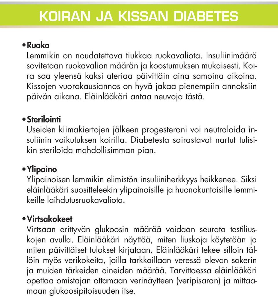 Sterilointi Useiden kiimakiertojen jälkeen progesteroni voi neutraloida insuliinin vaikutuksen koirilla. Diabetesta sairastavat nartut tulisikin steriloida mahdollisimman pian.