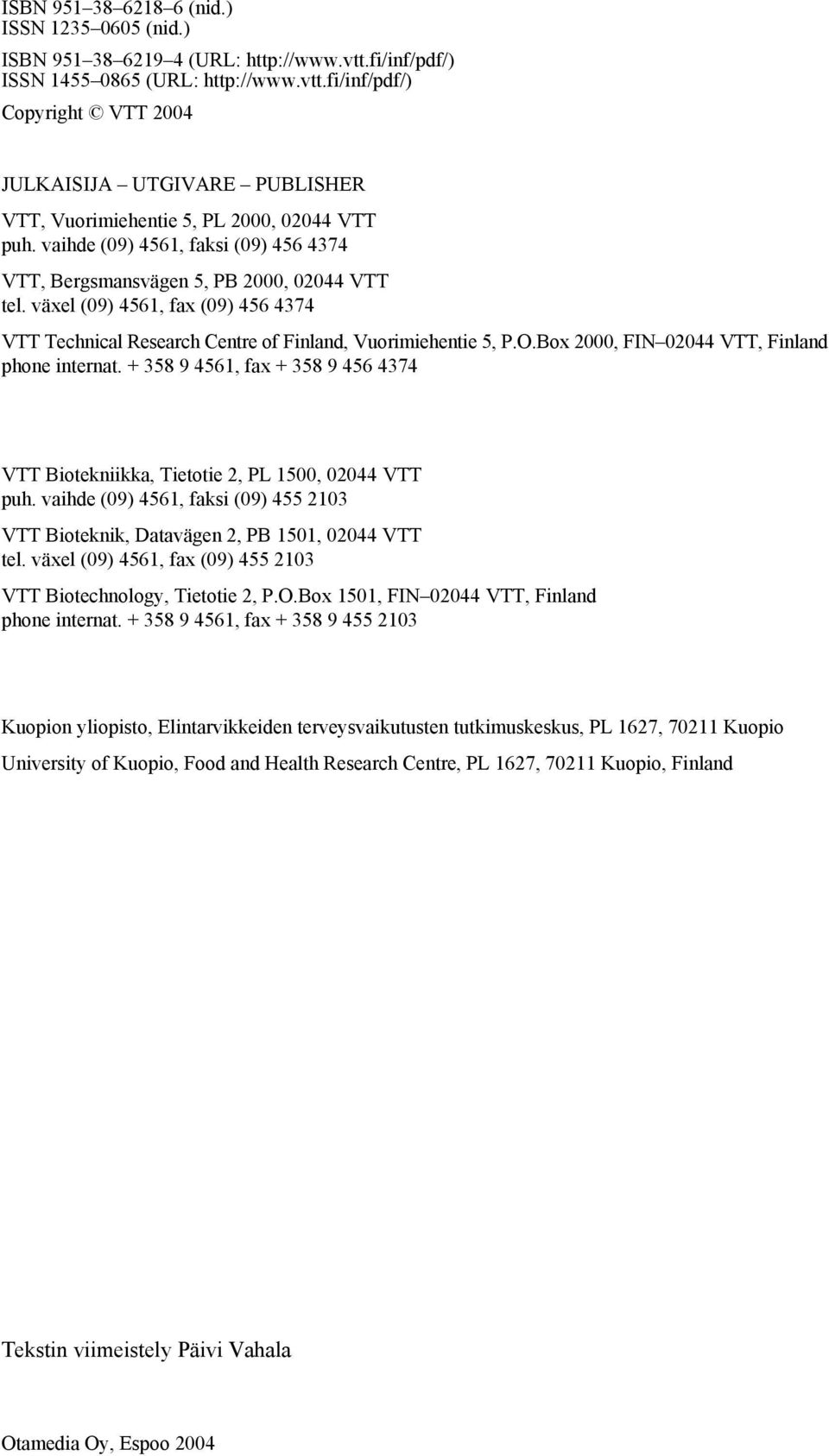 Box 2000, FIN 02044 VTT, Finland phone internat. + 358 9 4561, fax + 358 9 456 4374 VTT Biotekniikka, Tietotie 2, PL 1500, 02044 VTT puh.